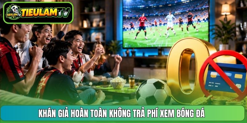 Khán giả hoàn toàn không trả phí xem bóng đá